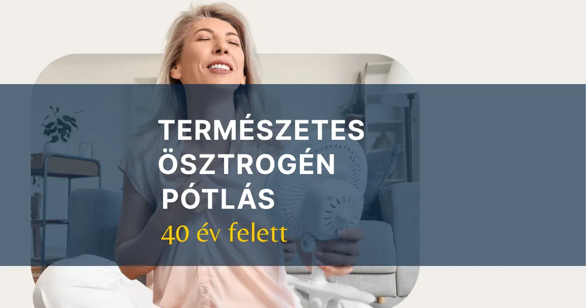Természetes ösztrogén pótlás 40 felett